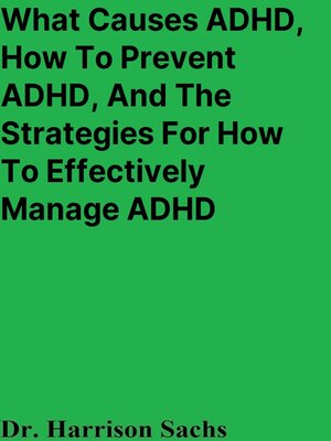 cover image of What Causes ADHD, How to Prevent ADHD, and the Strategies For How to Effectively Manage ADHD